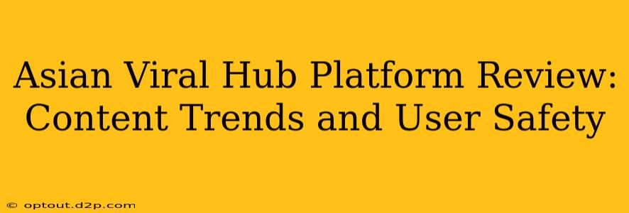 Asian Viral Hub Platform Review: Content Trends and User Safety